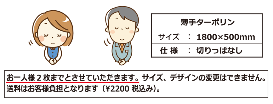 お一人様2枚までとさせていただきます。
サイズ、デザインの変更はできません。
送料はお客様負担となります。（\2,200― 税込み）